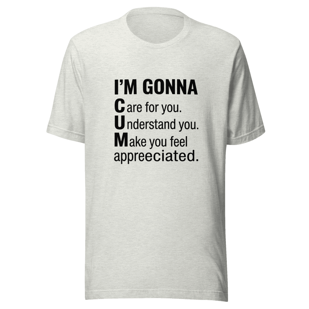 I'm Gonna Care For You, Understand You, Make You Feel Appreciated Unisex — Unisex T-Shirt — Front