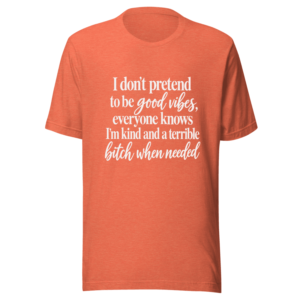 I Don't Pretend To be Good Vides — Unisex T-Shirt — Front