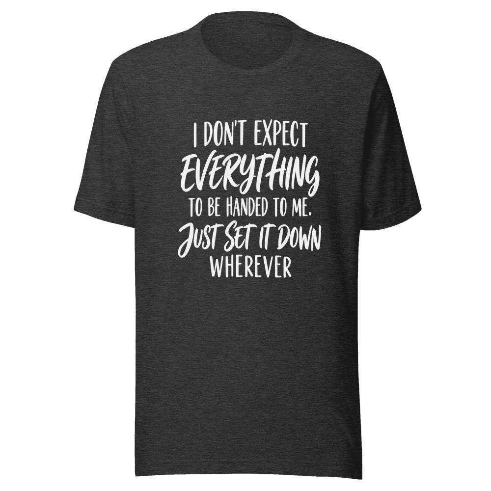 I Don't Expect Everything — Unisex T-Shirt — Front