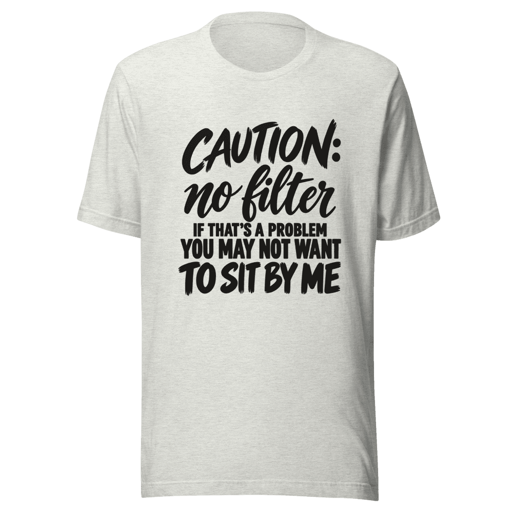 Caution No Filter — Unisex T-Shirt — Front