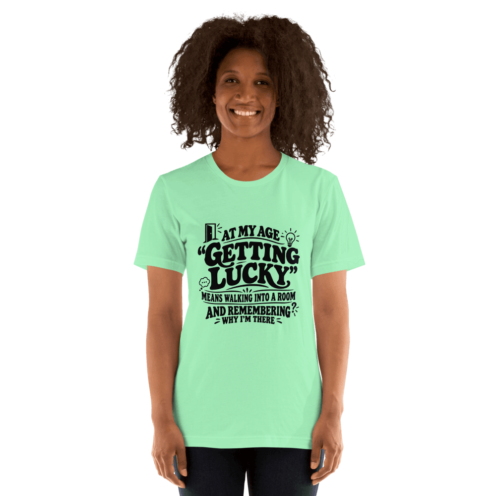 At My Age Getting Lucky — Unisex T-Shirt — Front