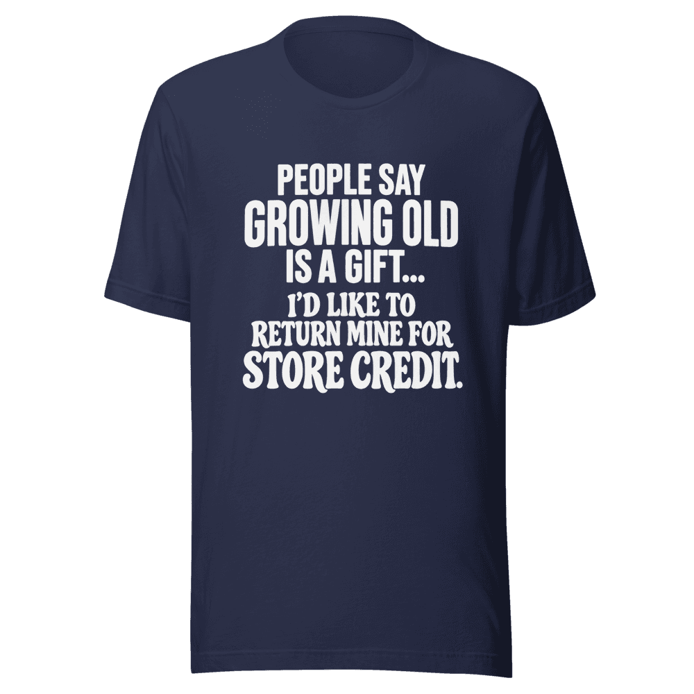People Say Growing Old — Unisex T-Shirt — Front