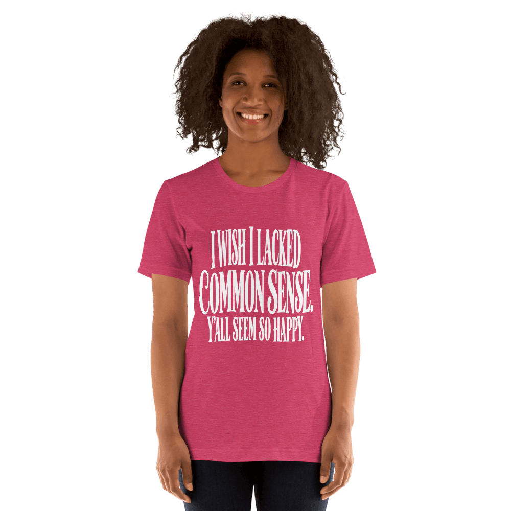 I Wish I Lacked Common Sense — Unisex T-Shirt — Front