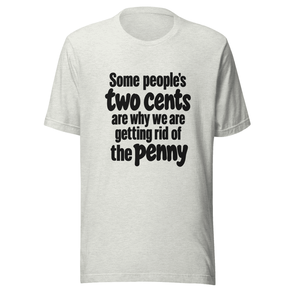 Some People Two Cents — Unisex T-Shirt — Front