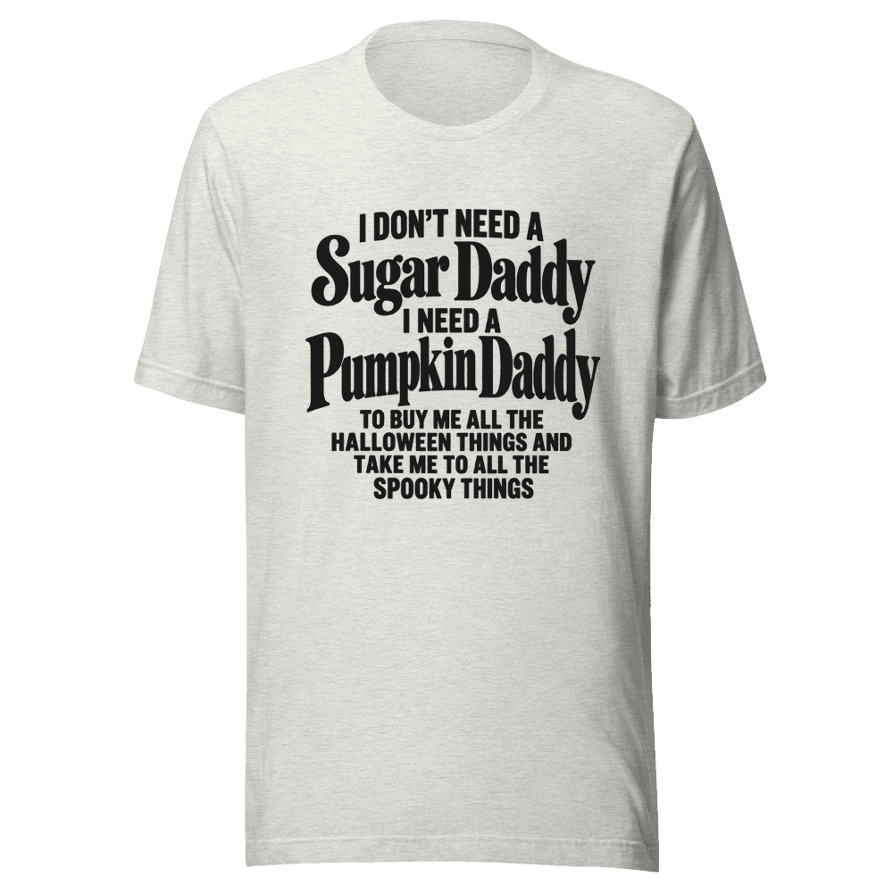 I Don't Need A Sugar Daddy — Unisex T-Shirt — Front