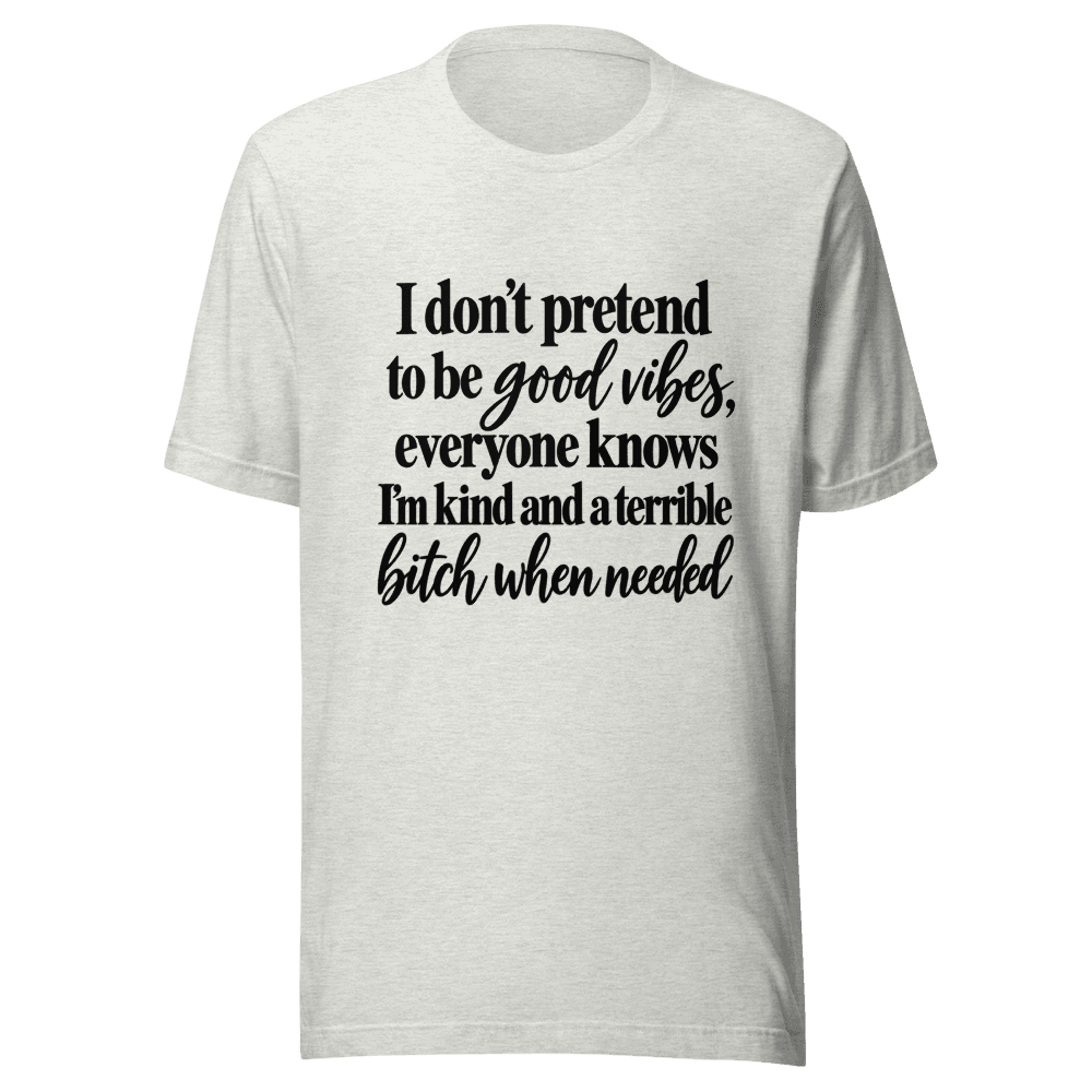 I Don't Pretend To be Good Vides — Unisex T-Shirt — Front