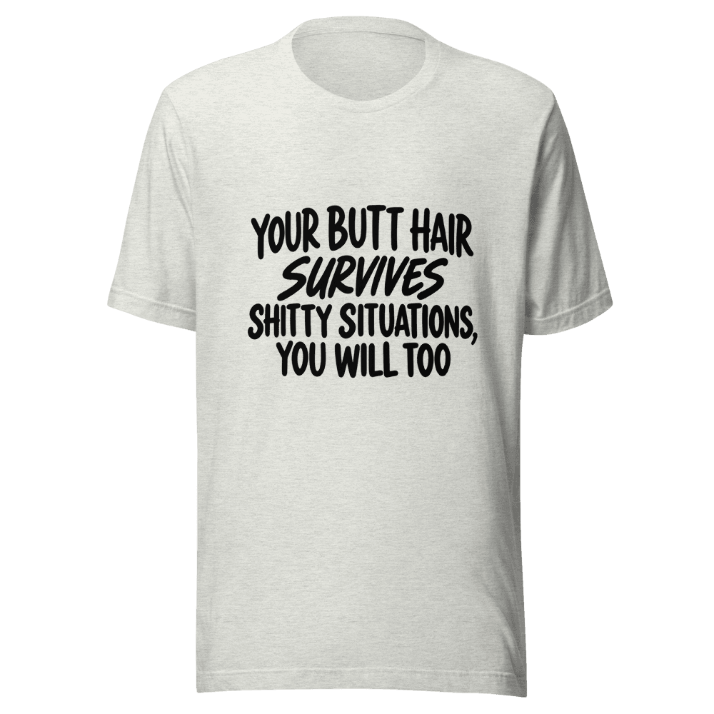 Your Butt Hair Survives — Unisex T-Shirt — Front