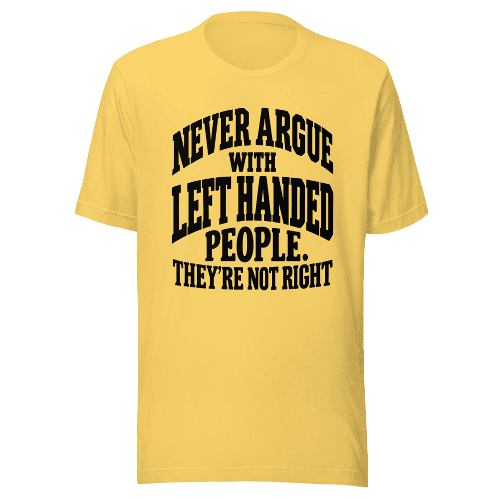Never Argue With Left Handed — Unisex T-Shirt — Front