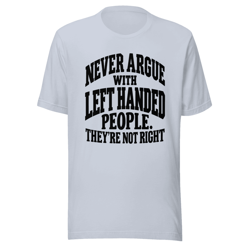 Never Argue With Left Handed — Unisex T-Shirt — Front