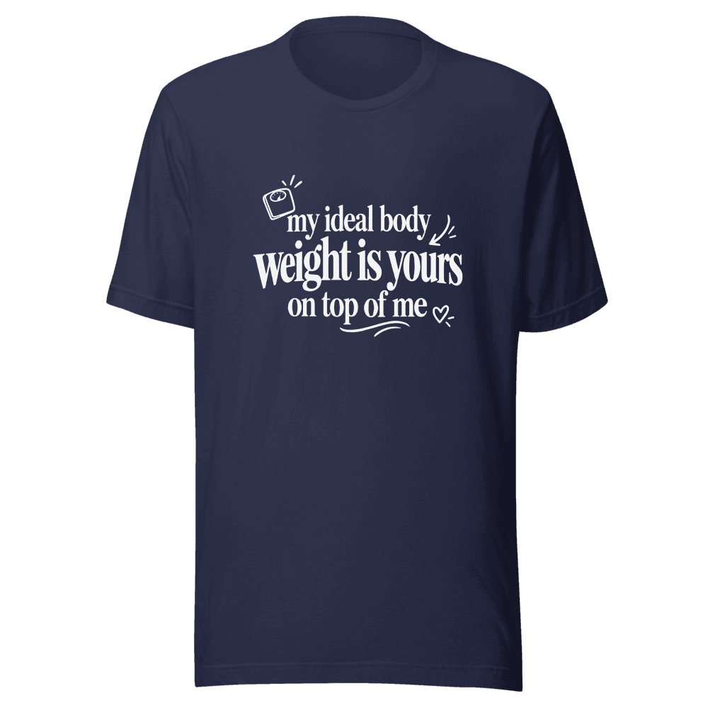 My Ideal Body Weight Is Yours On Top Of Me — Unisex T-Shirt — Front