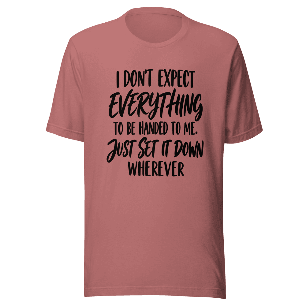 I Don't Expect Everything — Unisex T-Shirt — Front