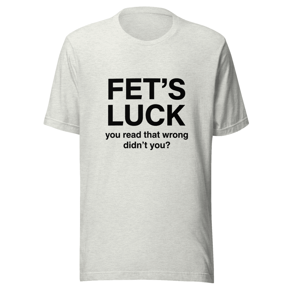 Fet's Luck You Read That Wrong Unisex — Unisex T-Shirt — Front