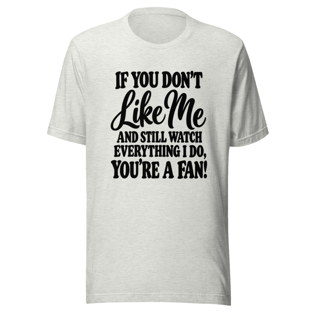 If You Don't Like Me — Unisex T-Shirt — Front