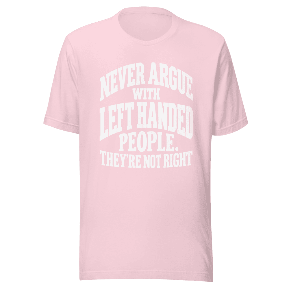 Never Argue With Left Handed — Unisex T-Shirt — Front