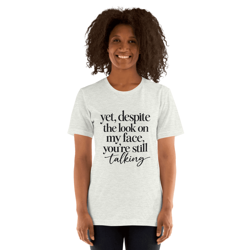 Yet, Despite The Look on My Face — Unisex T-Shirt — Front
