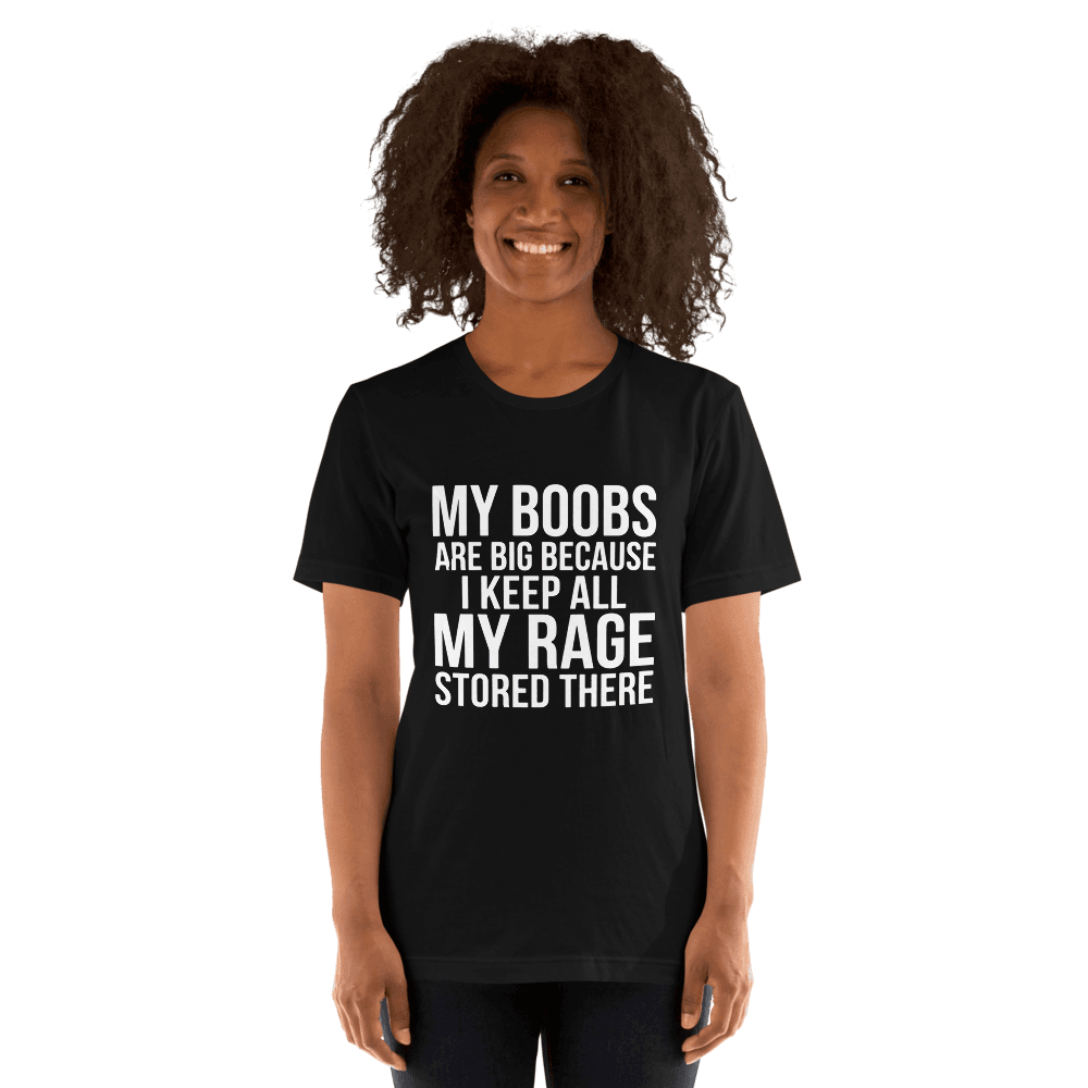 My Boobs Are Big Because I Keep All The My Rage Stored There Unsiex — Unisex T-Shirt — Front