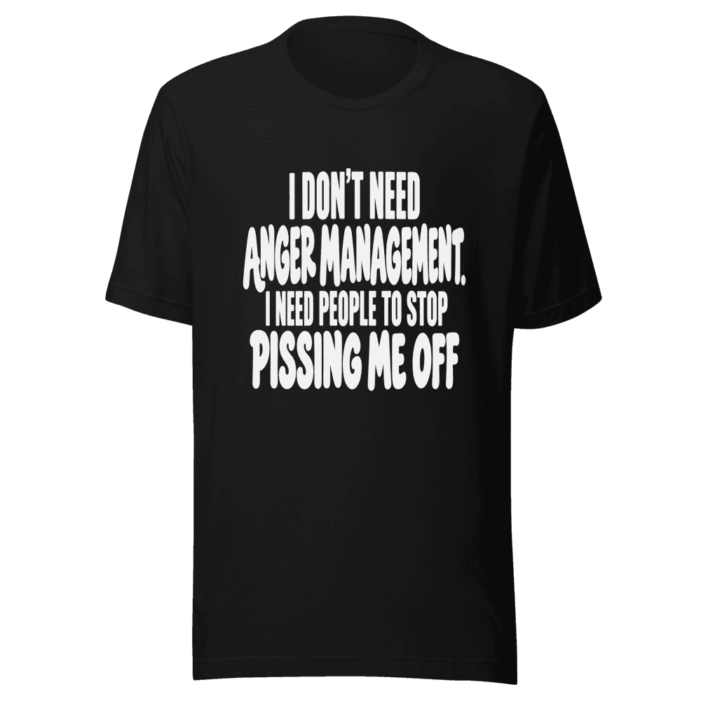 I Don't Need Anger Management — Unisex T-Shirt — Front