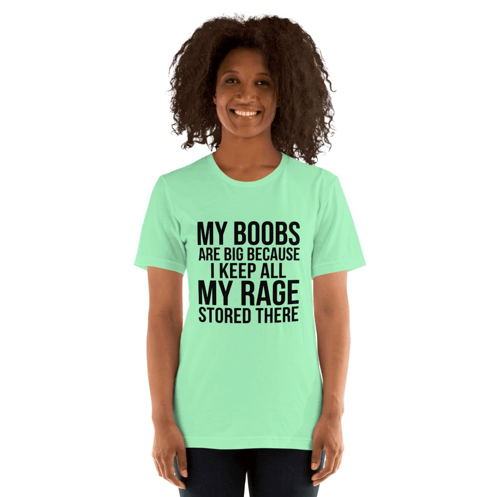My Boobs Are Big Because I Keep All The My Rage Stored There Unsiex — Unisex T-Shirt — Front