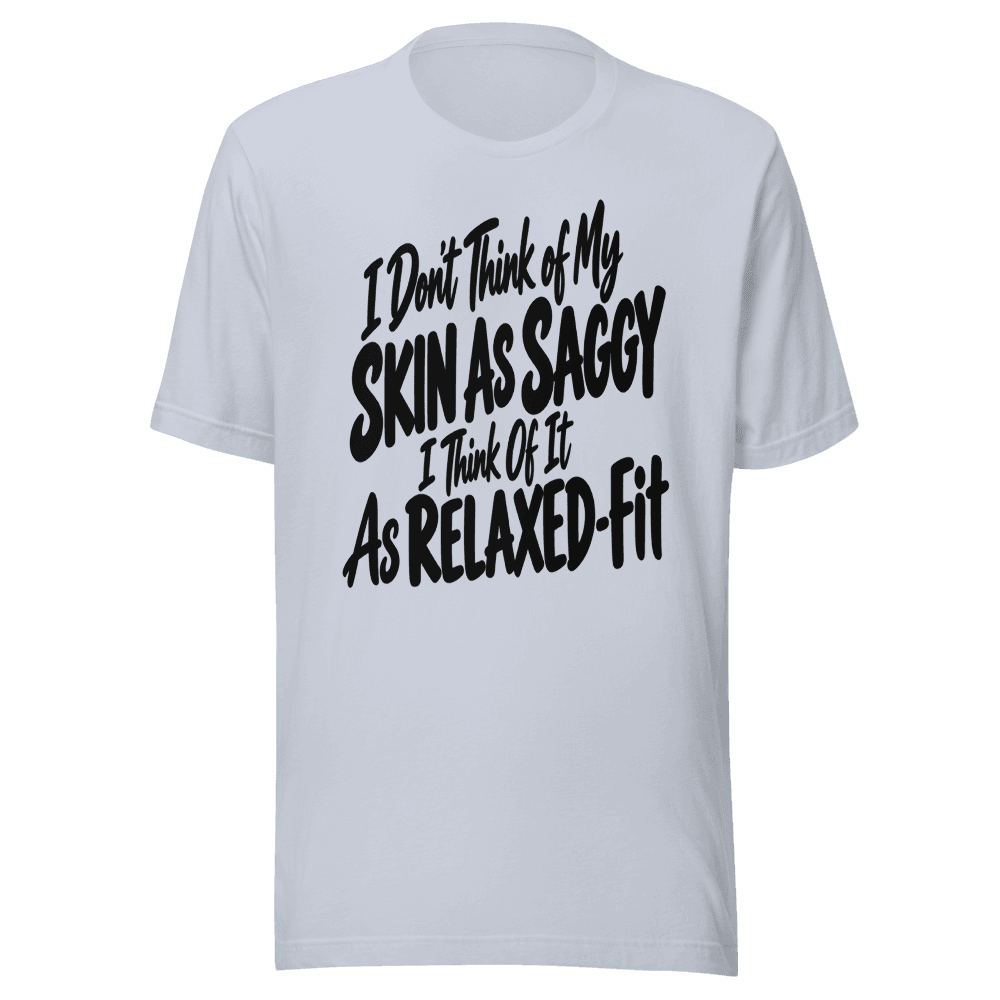 I Don't Think Of My Skin is Saggy — Unisex T-Shirt — Front