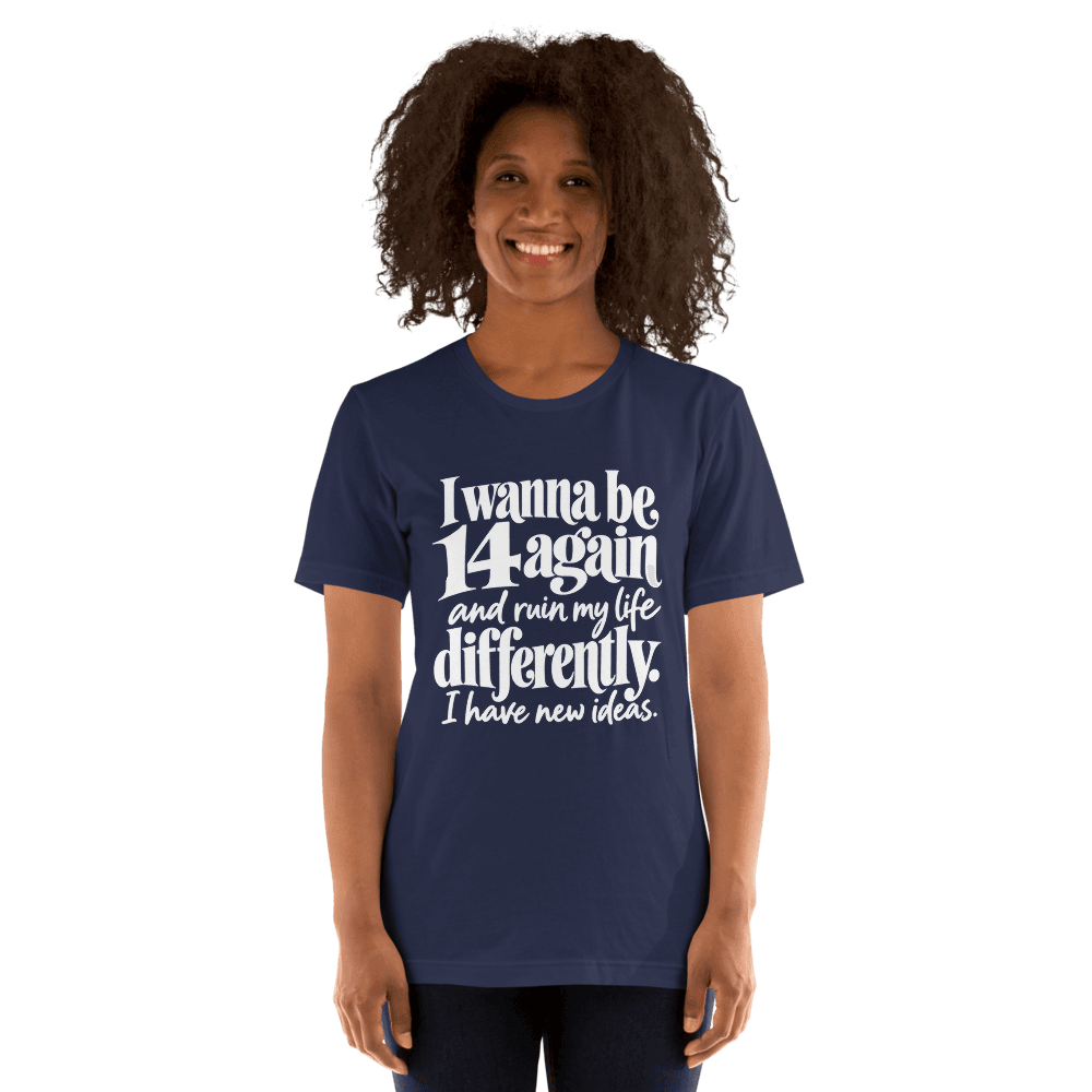 I Wanna Be 14 Again — Unisex T-Shirt — Front