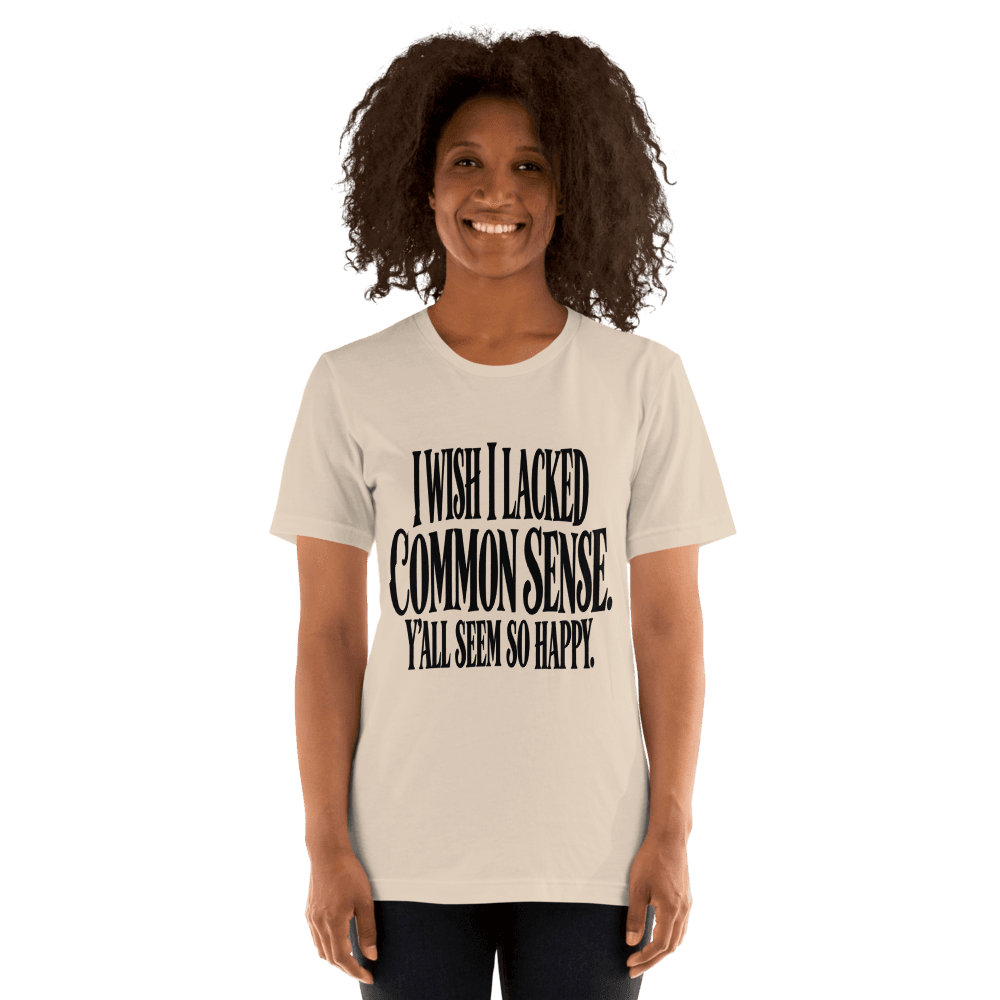 I Wish I Lacked Common Sense — Unisex T-Shirt — Front