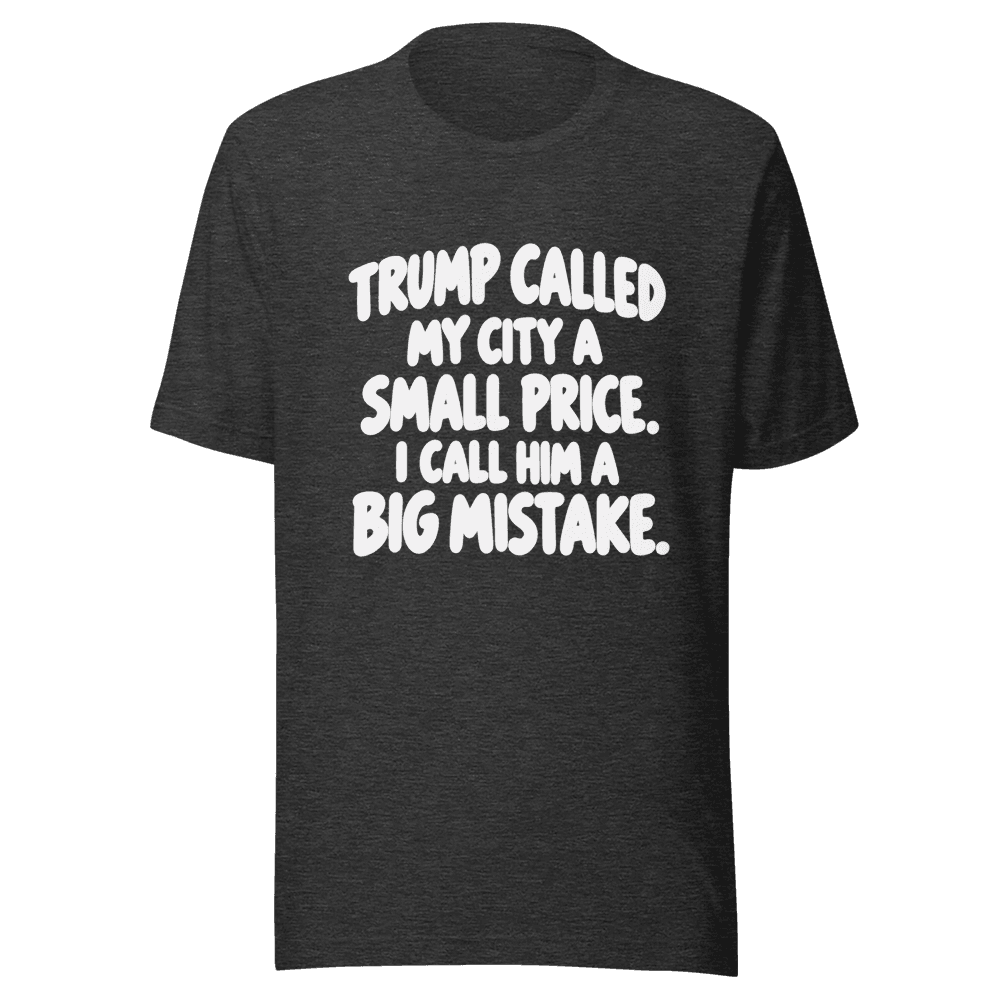 Trump Called My Cit A Small Price — Unisex T-Shirt — Front