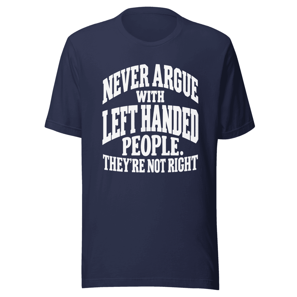 Never Argue With Left Handed — Unisex T-Shirt — Front