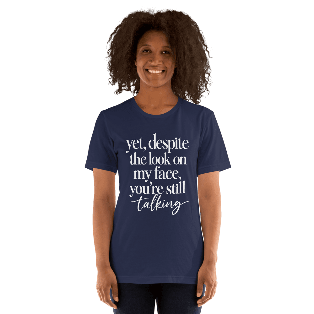 Yet, Despite The Look on My Face — Unisex T-Shirt — Front