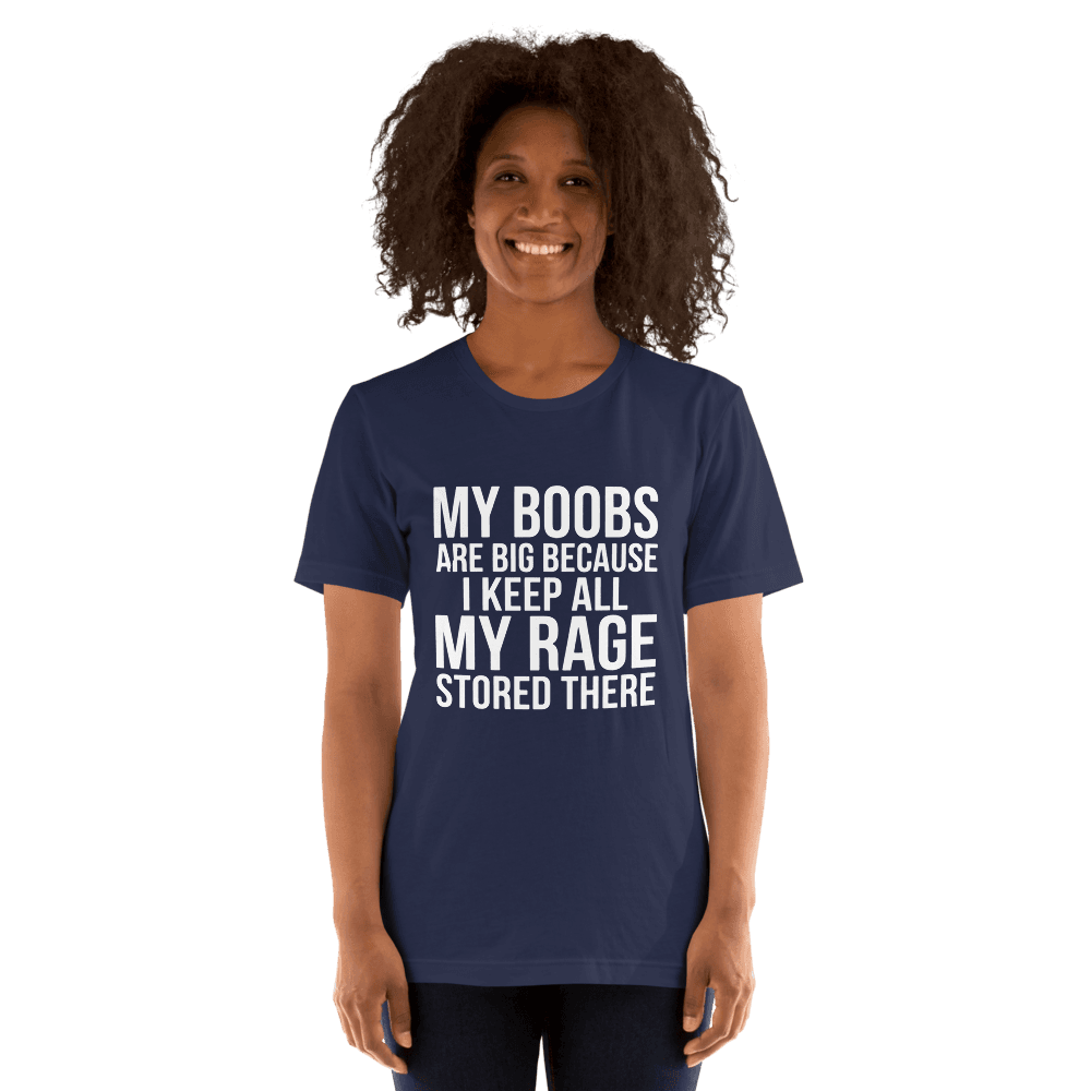 My Boobs Are Big Because I Keep All The My Rage Stored There Unsiex — Unisex T-Shirt — Front