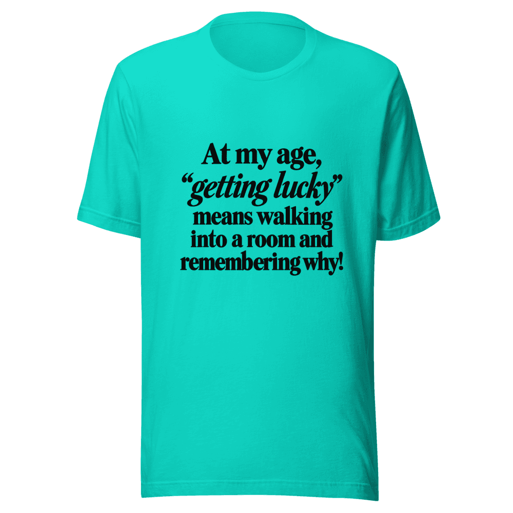 At My Age Getting Lucky — Unisex T-Shirt — Front