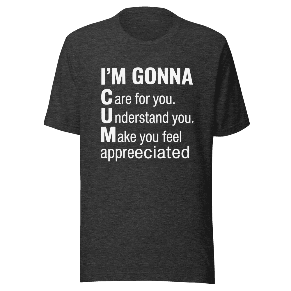 I'm Gonna Care For You, Understand You, Make You Feel Appreciated Unisex — Unisex T-Shirt — Front