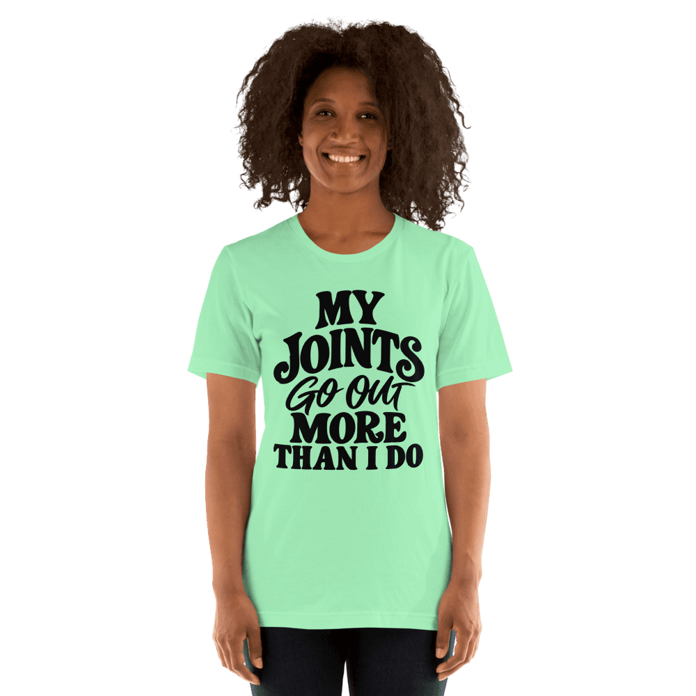 My Joints Go Out More Than I Do — Unisex T-Shirt — Front
