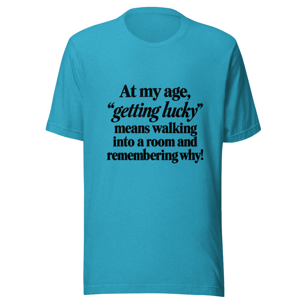 At My Age Getting Lucky — Unisex T-Shirt — Front