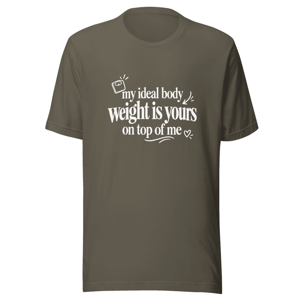 My Ideal Body Weight Is Yours On Top Of Me — Unisex T-Shirt — Front