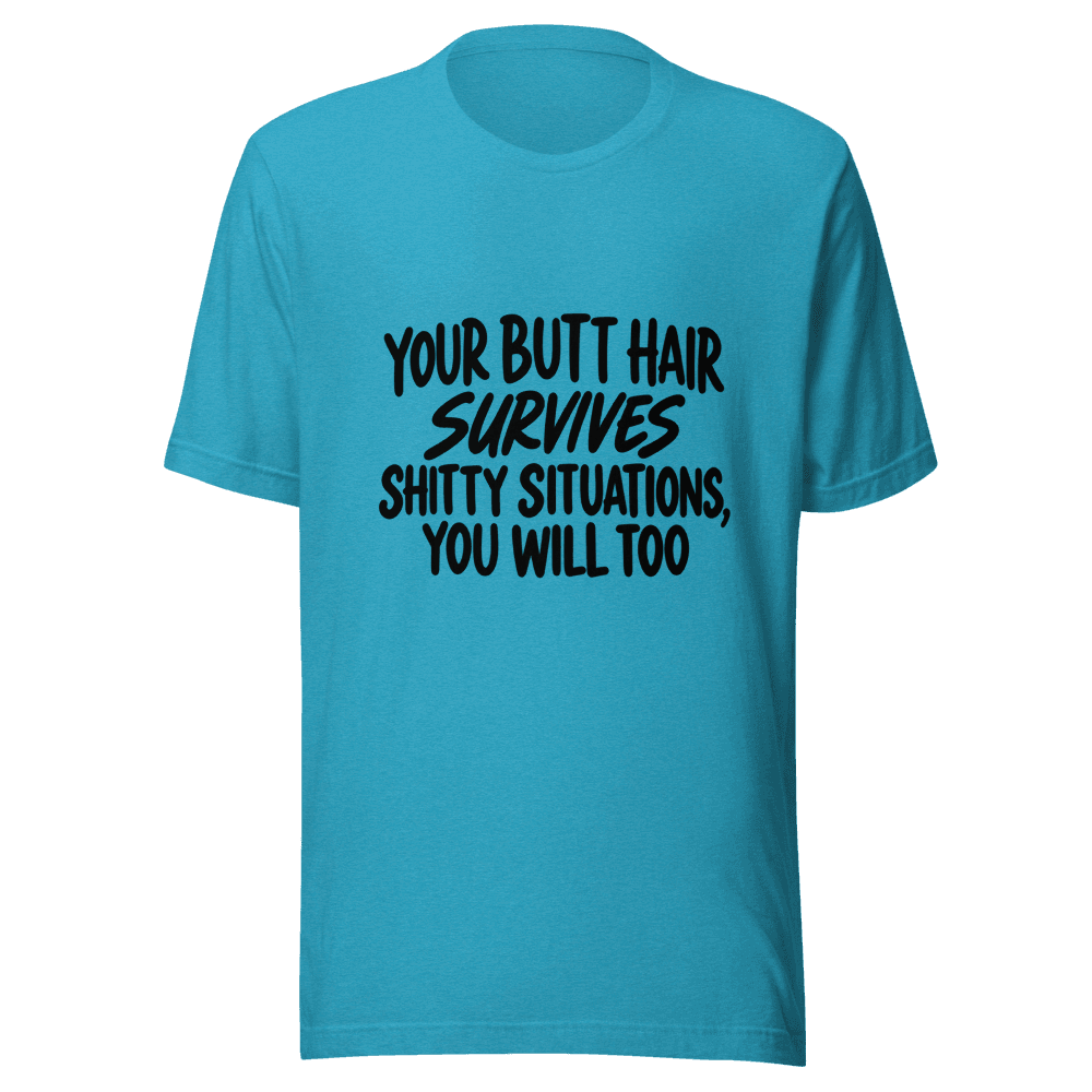 Your Butt Hair Survives — Unisex T-Shirt — Front