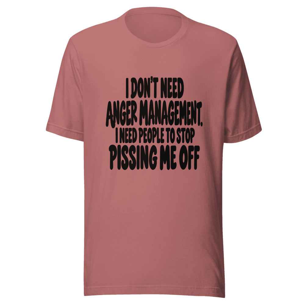 I Don't Need Anger Management — Unisex T-Shirt — Front