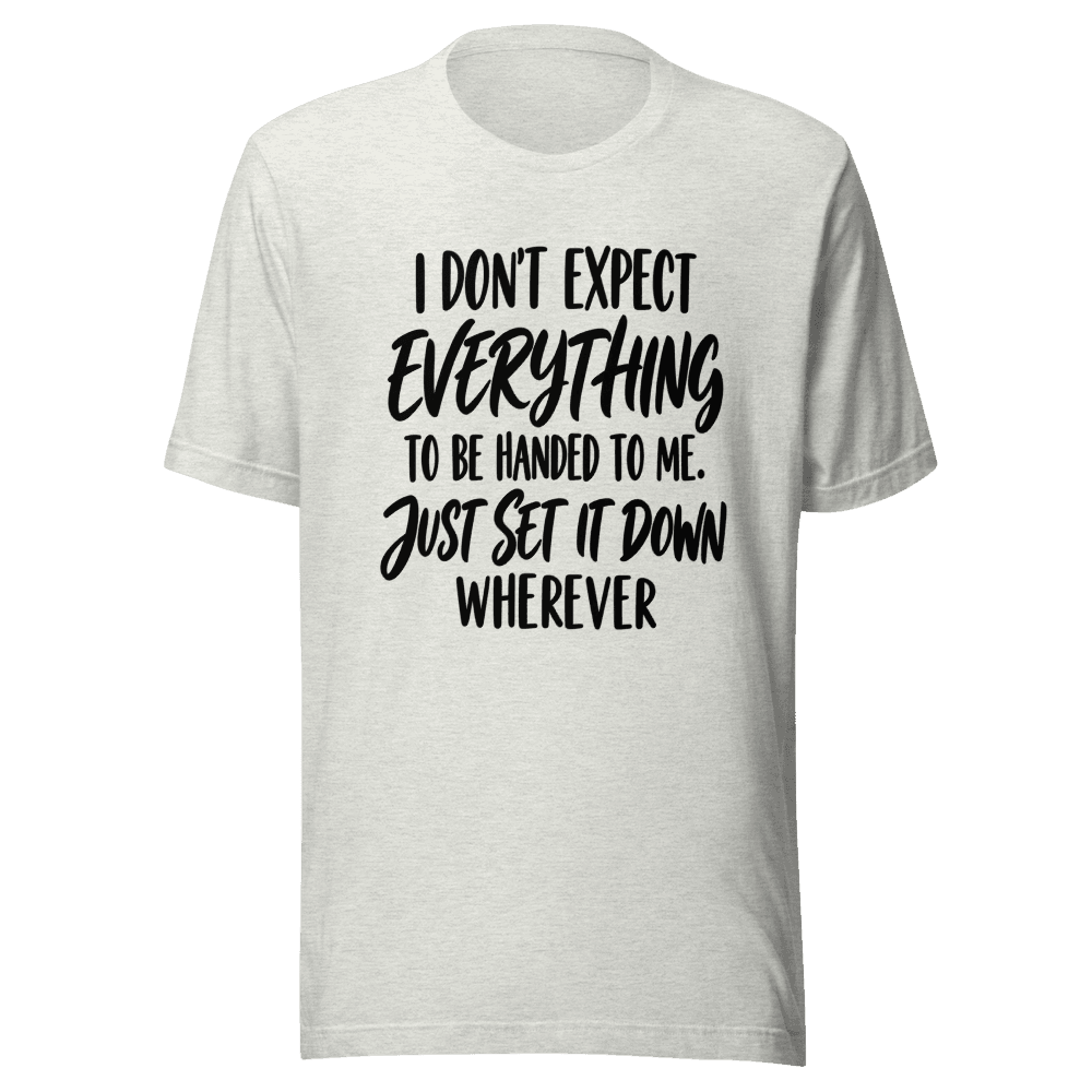 I Don't Expect Everything — Unisex T-Shirt — Front