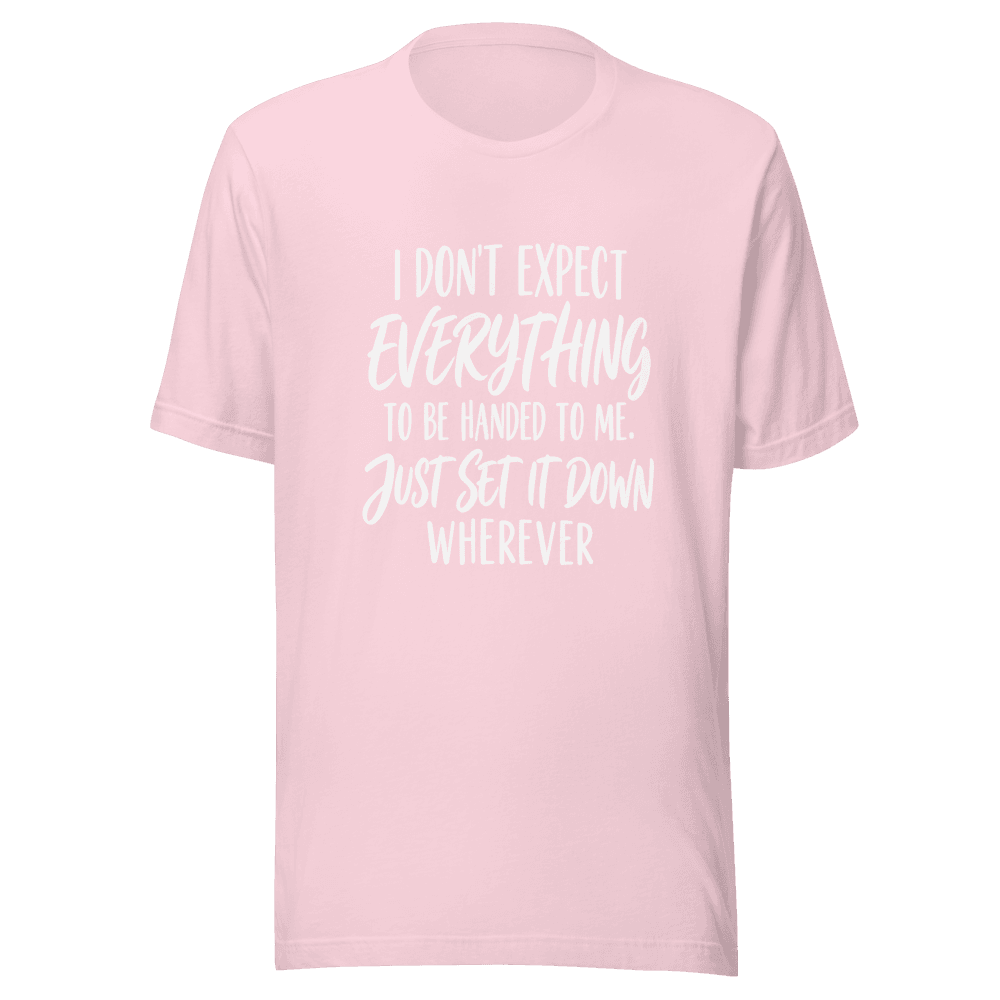 I Don't Expect Everything — Unisex T-Shirt — Front