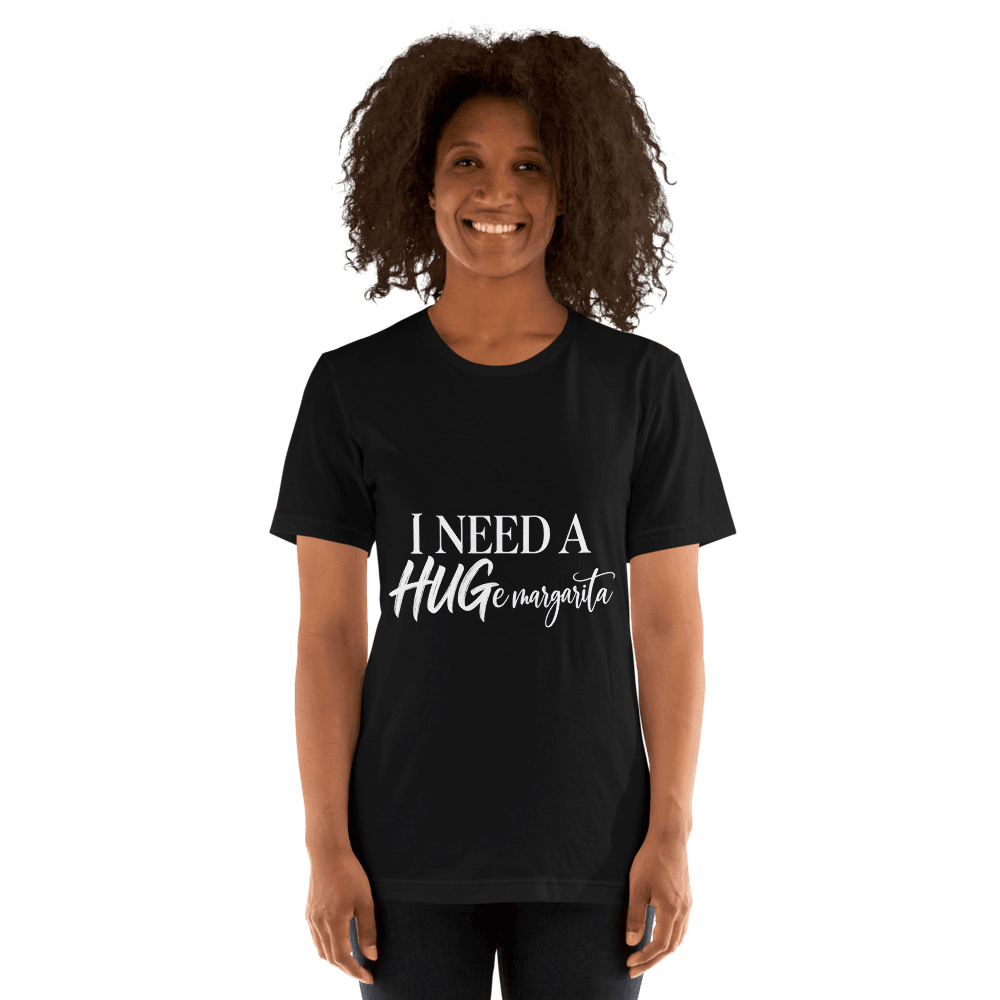 I Need A Hugemargarita — Unisex T-Shirt — Front