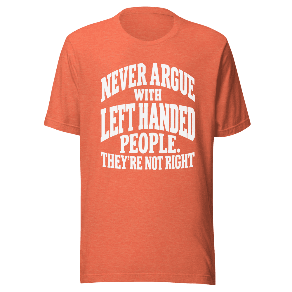 Never Argue With Left Handed — Unisex T-Shirt — Front