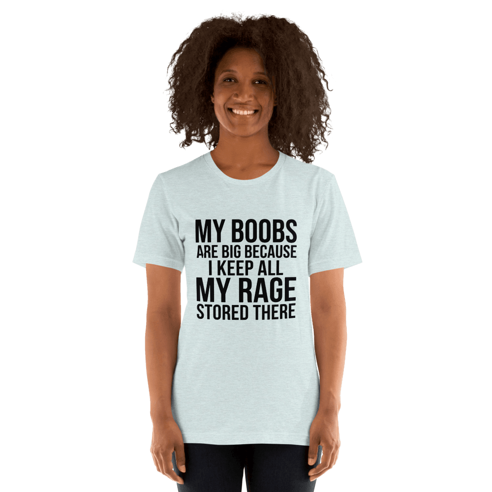 My Boobs Are Big Because I Keep All The My Rage Stored There Unsiex — Unisex T-Shirt — Front