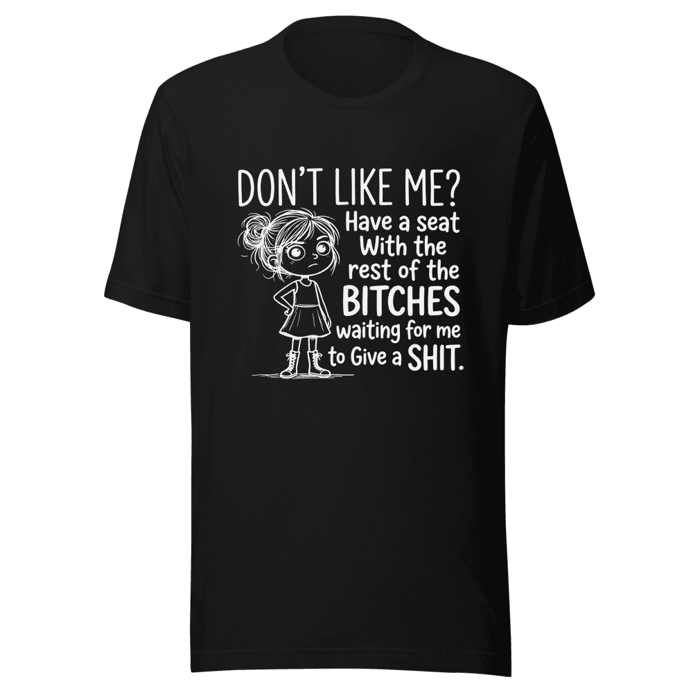 Don't Like Me? Have A Seat With Rest of the Bitches Unisex — Unisex T-Shirt — Front