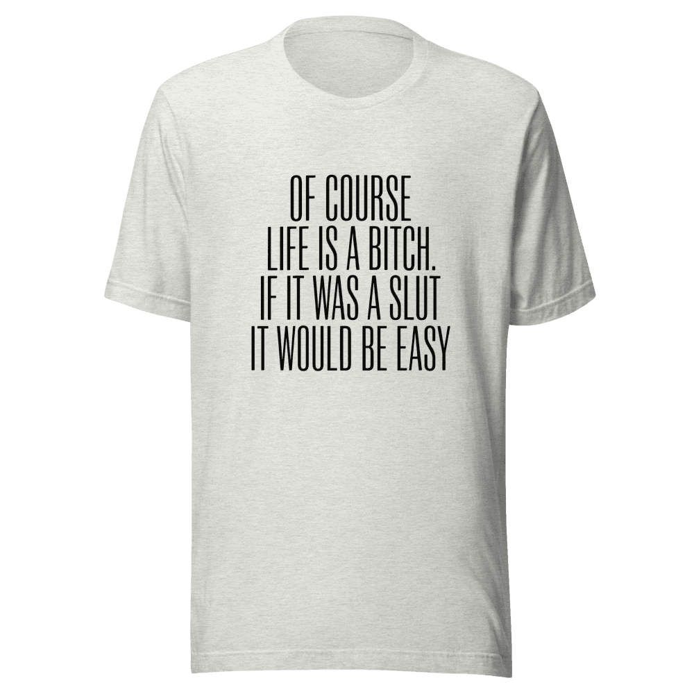 Of Course Life is A Bitch Unisex — Unisex T-Shirt — Front