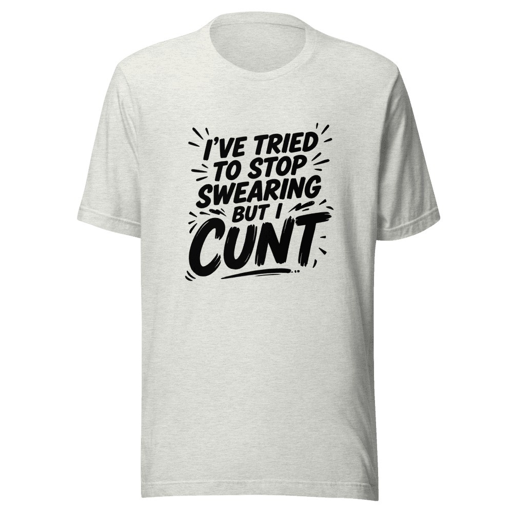 I've Tried To Stop Swearing But I Cunt — Unisex T-Shirt — Front