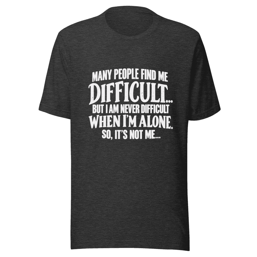 Many People Find me Difficult — Unisex T-Shirt — Front