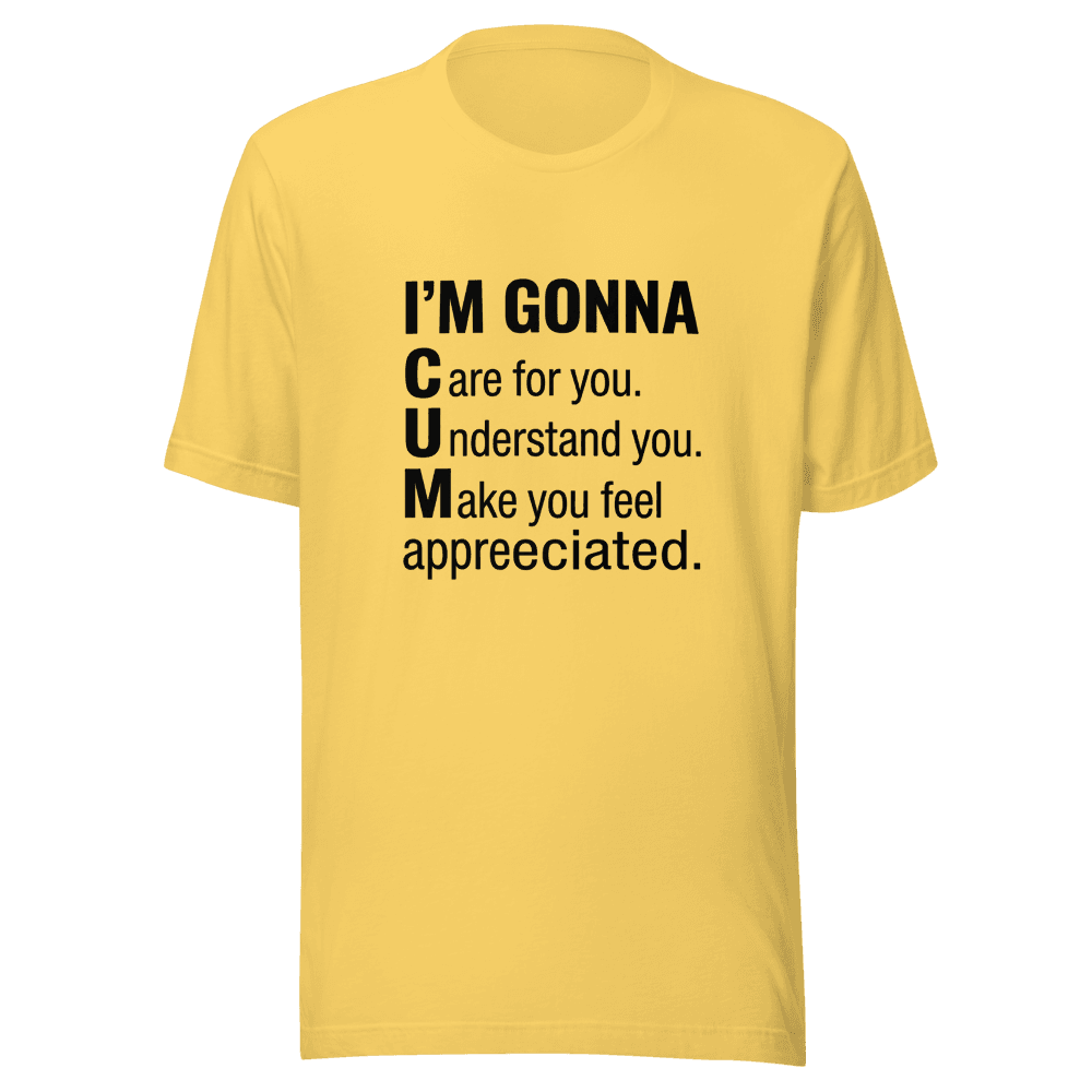 I'm Gonna Care For You, Understand You, Make You Feel Appreciated Unisex — Unisex T-Shirt — Front