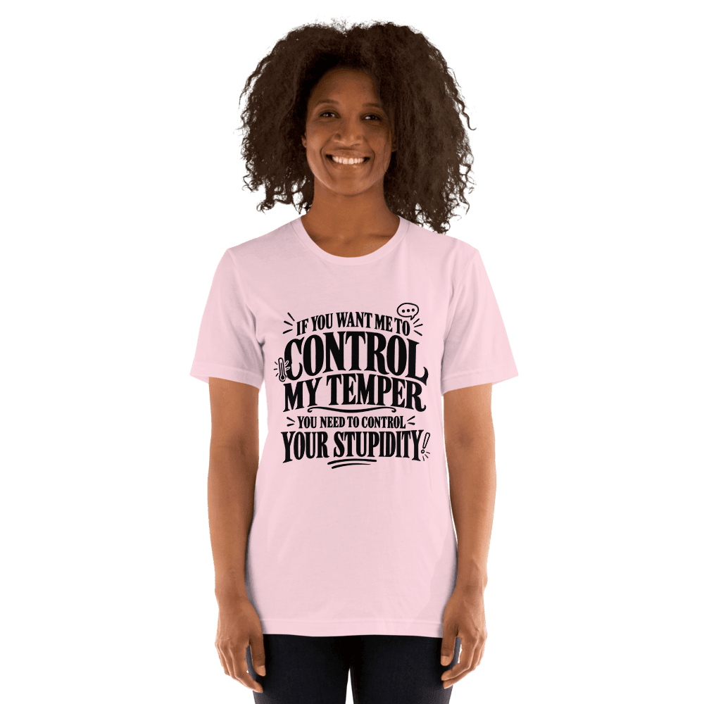 If You Want Me To Control My Temper — Unisex T-Shirt — Front