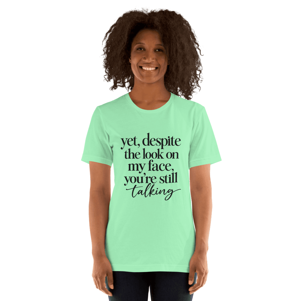 Yet, Despite The Look on My Face — Unisex T-Shirt — Front