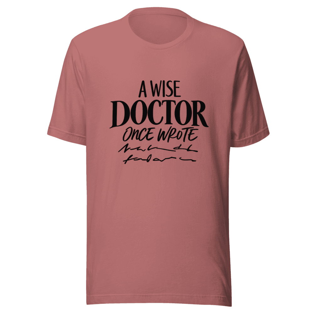 A Wise Doctor Once Wrote — Unisex T-Shirt — Front