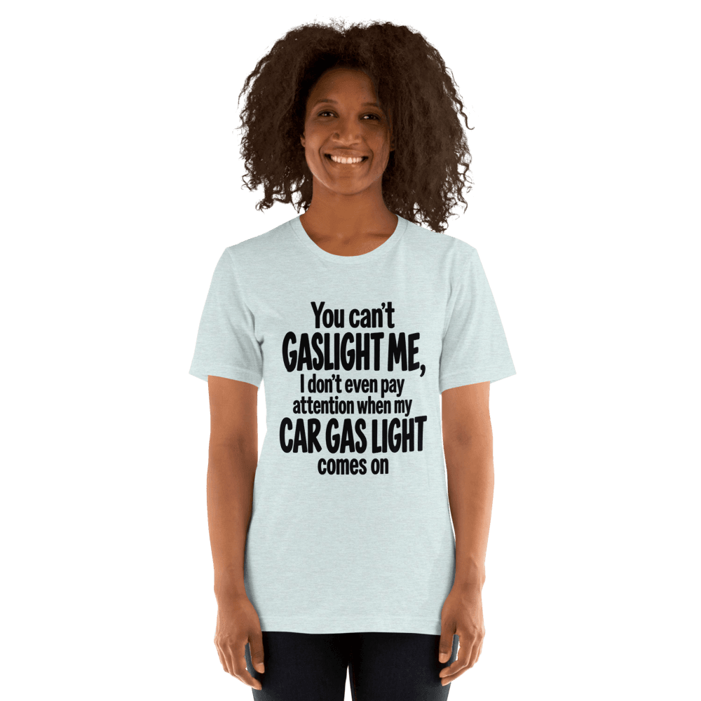 You Can't Gaslight Me — Unisex T-Shirt — Front
